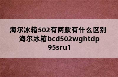 海尔冰箱502有两款有什么区别 海尔冰箱bcd502wghtdp95sru1